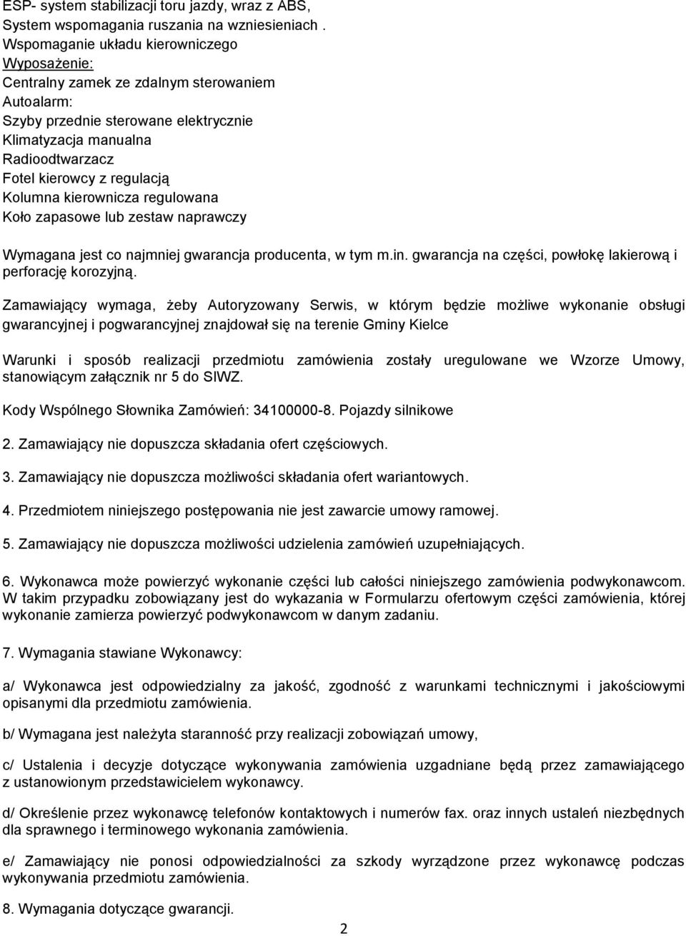 Kolumna kierownicza regulowana Koło zapasowe lub zestaw naprawczy Wymagana jest co najmniej gwarancja producenta, w tym m.in. gwarancja na części, powłokę lakierową i perforację korozyjną.