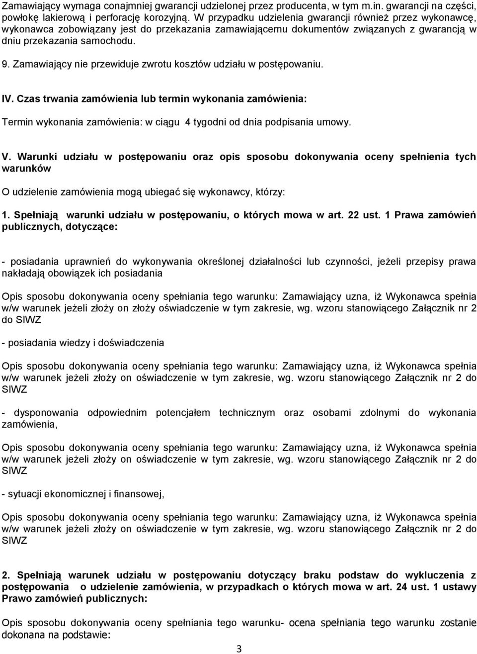 Zamawiający nie przewiduje zwrotu kosztów udziału w postępowaniu. IV. Czas trwania zamówienia lub termin wykonania zamówienia: Termin wykonania zamówienia: w ciągu 4 tygodni od dnia podpisania umowy.