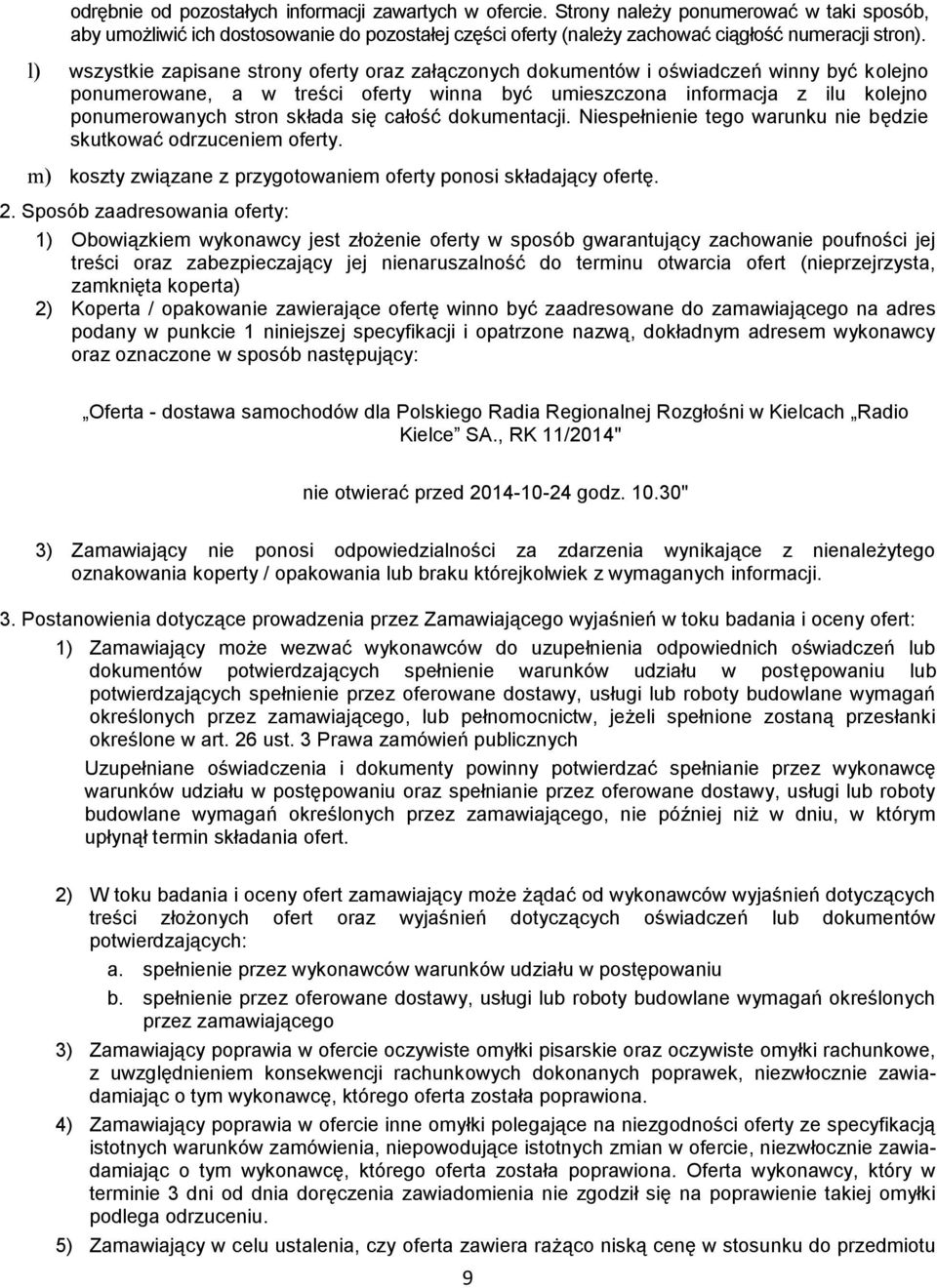 składa się całość dokumentacji. Niespełnienie tego warunku nie będzie skutkować odrzuceniem oferty. m) koszty związane z przygotowaniem oferty ponosi składający ofertę. 2.