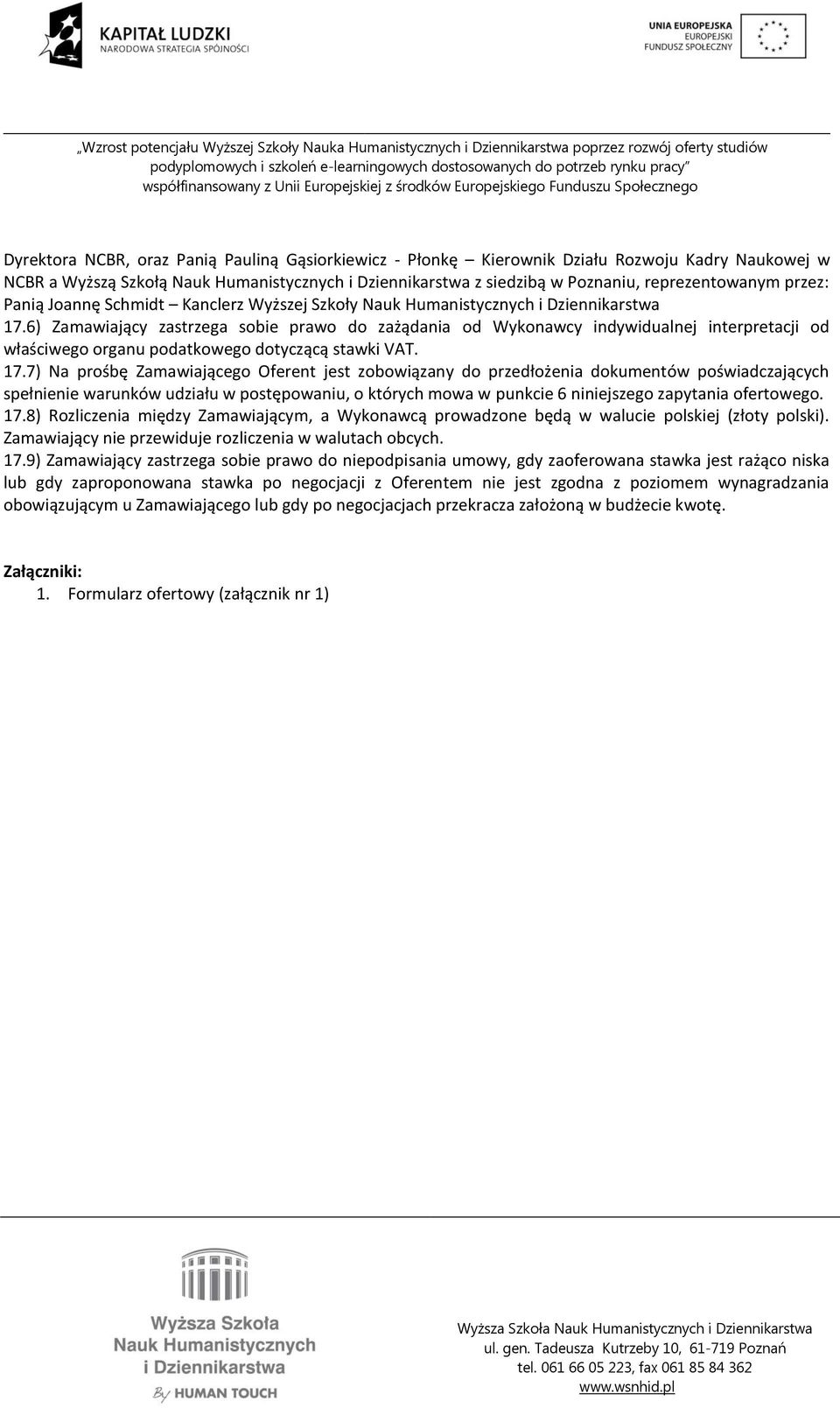 6) Zamawiający zastrzega sobie prawo do zażądania od Wykonawcy indywidualnej interpretacji od właściwego organu podatkowego dotyczącą stawki VAT. 17.