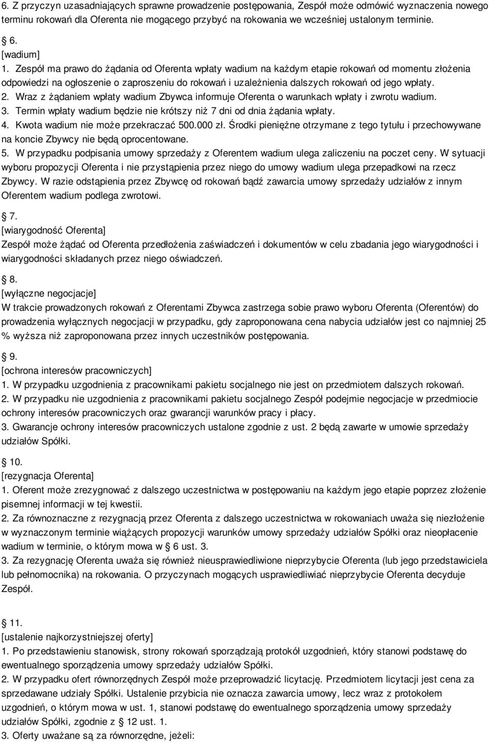 Zespół ma prawo do żądania od Oferenta wpłaty wadium na każdym etapie rokowań od momentu złożenia odpowiedzi na ogłoszenie o zaproszeniu do rokowań i uzależnienia dalszych rokowań od jego wpłaty. 2.