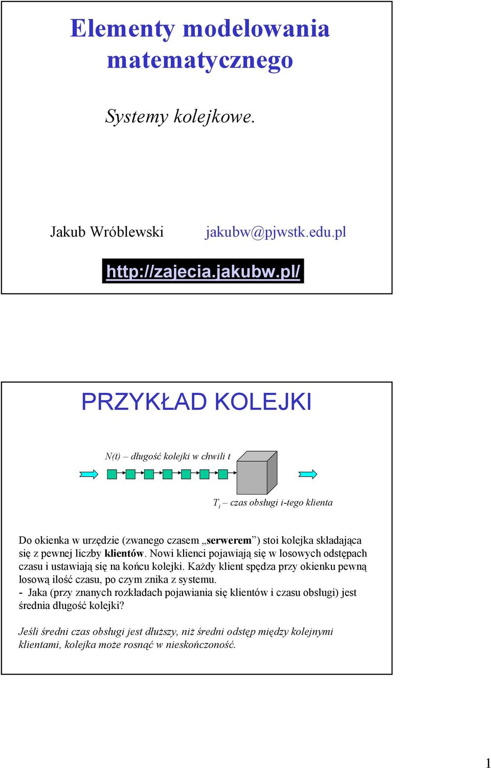 pl/ RZYKŁAD KOLEJKI N(t) długość kolejki w chwili t T i czas obsługi i-tego klienta Do okienka w urzędzie (zwanego czase serwere ) stoi kolejka składająca się z pewnej