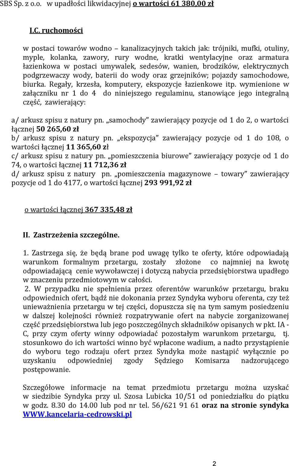 wanien, brodzików, elektrycznych podgrzewaczy wody, baterii do wody oraz grzejników; pojazdy samochodowe, biurka. Regały, krzesła, komputery, ekspozycje łazienkowe itp.