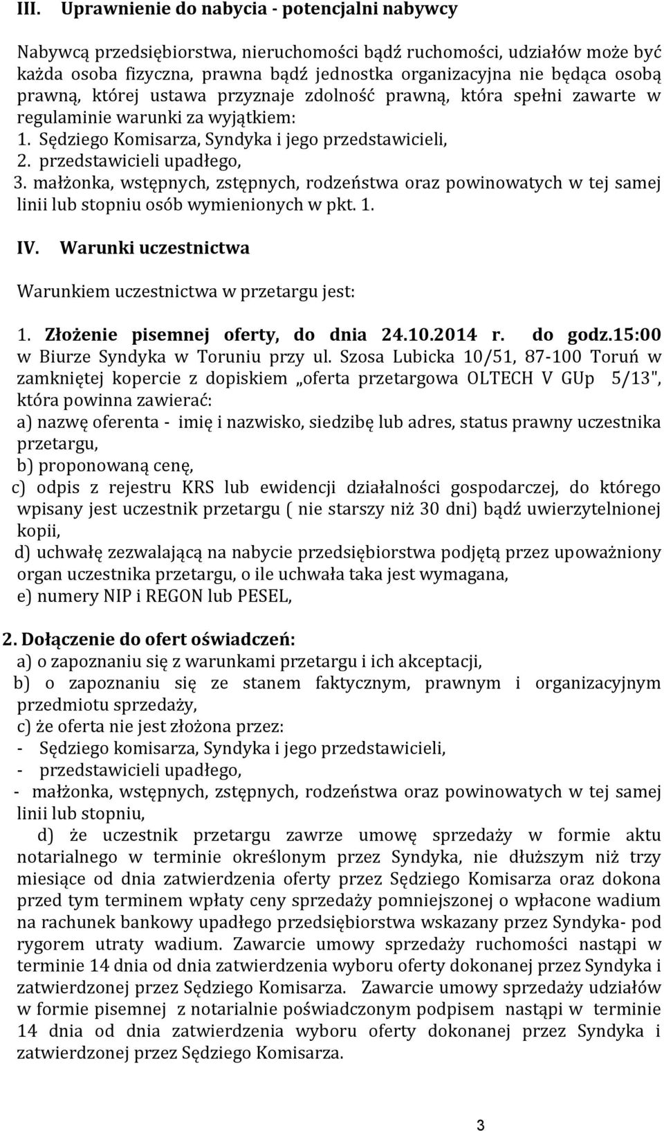 małżonka, wstępnych, zstępnych, rodzeństwa oraz powinowatych w tej samej linii lub stopniu osób wymienionych w pkt. 1. IV. Warunki uczestnictwa Warunkiem uczestnictwa w przetargu jest: 1.