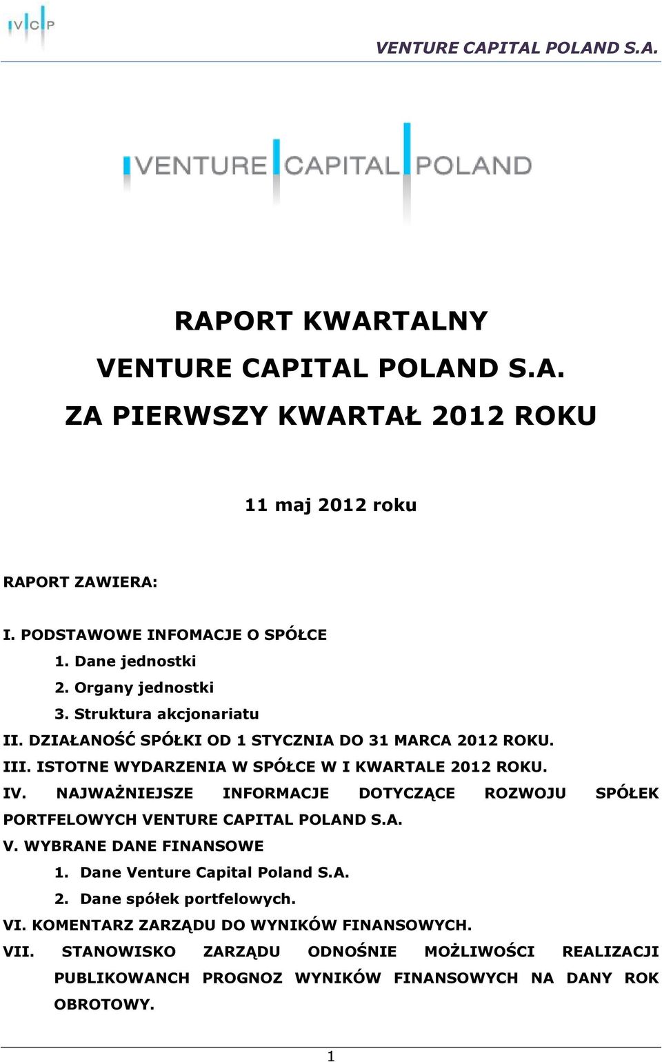 NAJWAŻNIEJSZE INFORMACJE DOTYCZĄCE ROZWOJU SPÓŁEK PORTFELOWYCH VENTURE CAPITAL POLAND S.A. V. WYBRANE DANE FINANSOWE 1. Dane Venture Capital Poland S.A. 2.