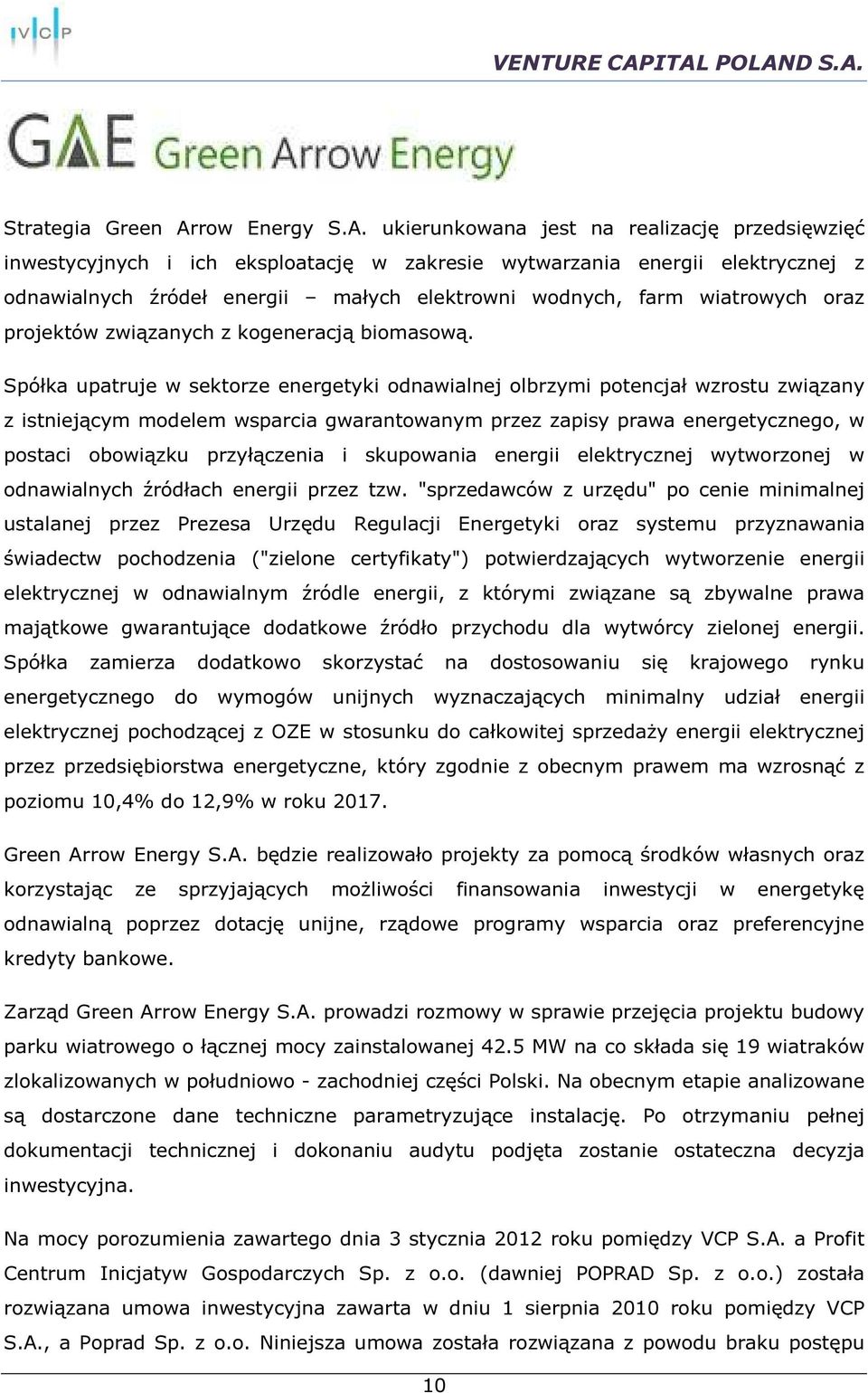 ukierunkowana jest na realizację przedsięwzięć inwestycyjnych i ich eksploatację w zakresie wytwarzania energii elektrycznej z odnawialnych źródeł energii małych elektrowni wodnych, farm wiatrowych