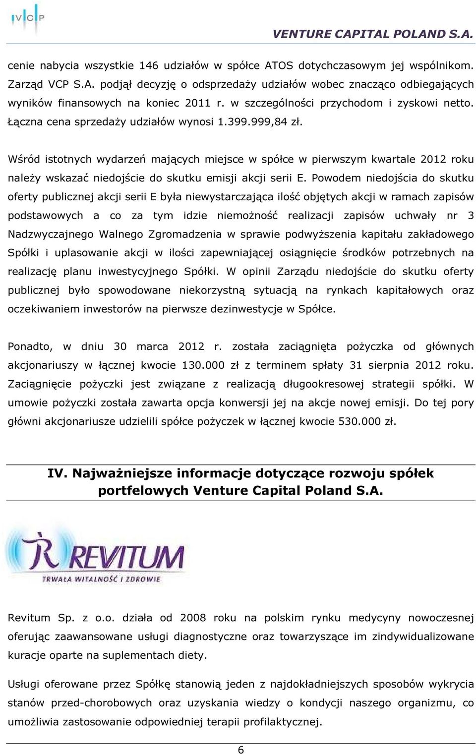 Wśród istotnych wydarzeń mających miejsce w spółce w pierwszym kwartale 2012 roku należy wskazać niedojście do skutku emisji akcji serii E.