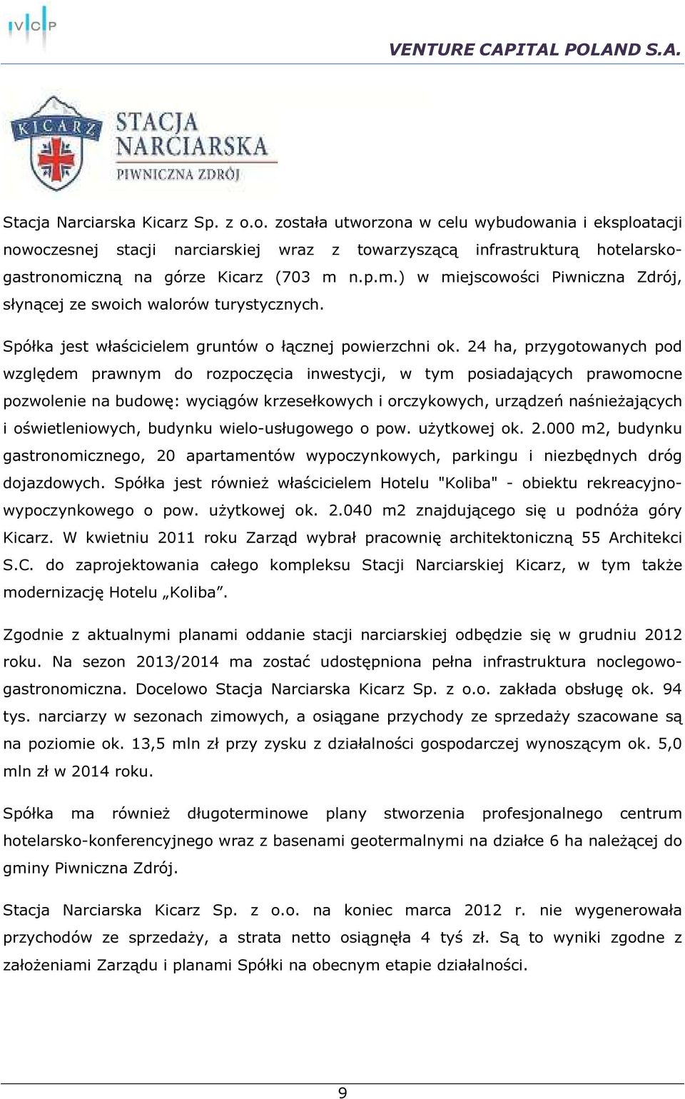 czną na górze Kicarz (703 m n.p.m.) w miejscowości Piwniczna Zdrój, słynącej ze swoich walorów turystycznych. Spółka jest właścicielem gruntów o łącznej powierzchni ok.