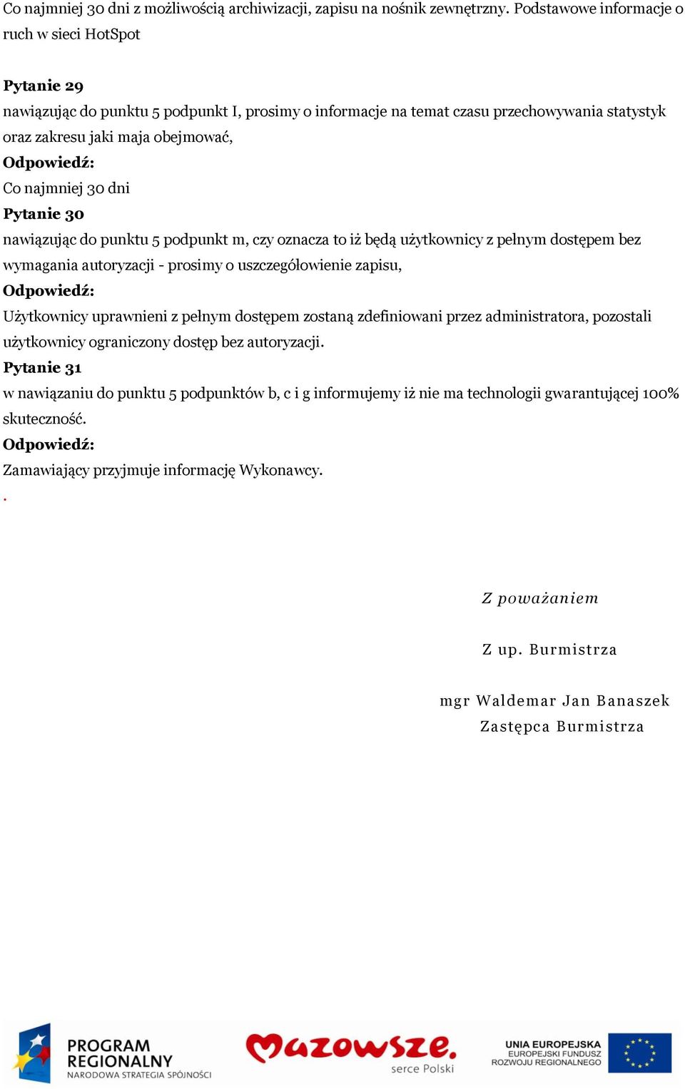 30 dni Pytanie 30 nawiązując do punktu 5 podpunkt m, czy oznacza to iż będą użytkownicy z pełnym dostępem bez wymagania autoryzacji - prosimy o uszczegółowienie zapisu, Użytkownicy uprawnieni z