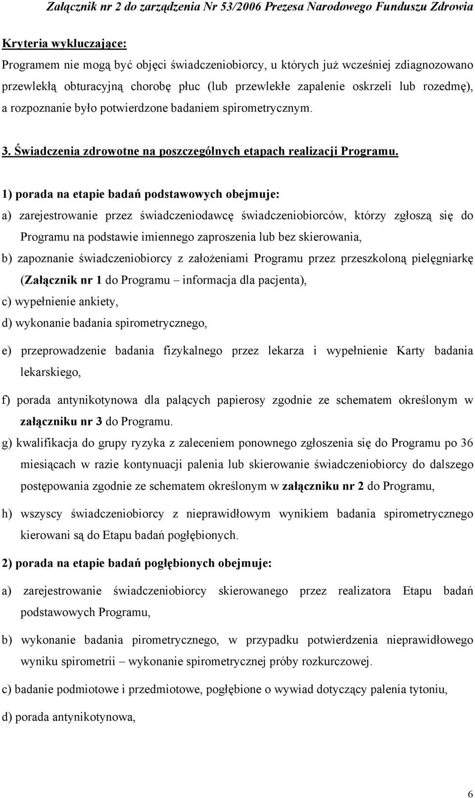 1) porada na etapie badań podstawowych obejmuje: a) zarejestrowanie przez świadczeniodawcę świadczeniobiorców, którzy zgłoszą się do Programu na podstawie imiennego zaproszenia lub bez skierowania,