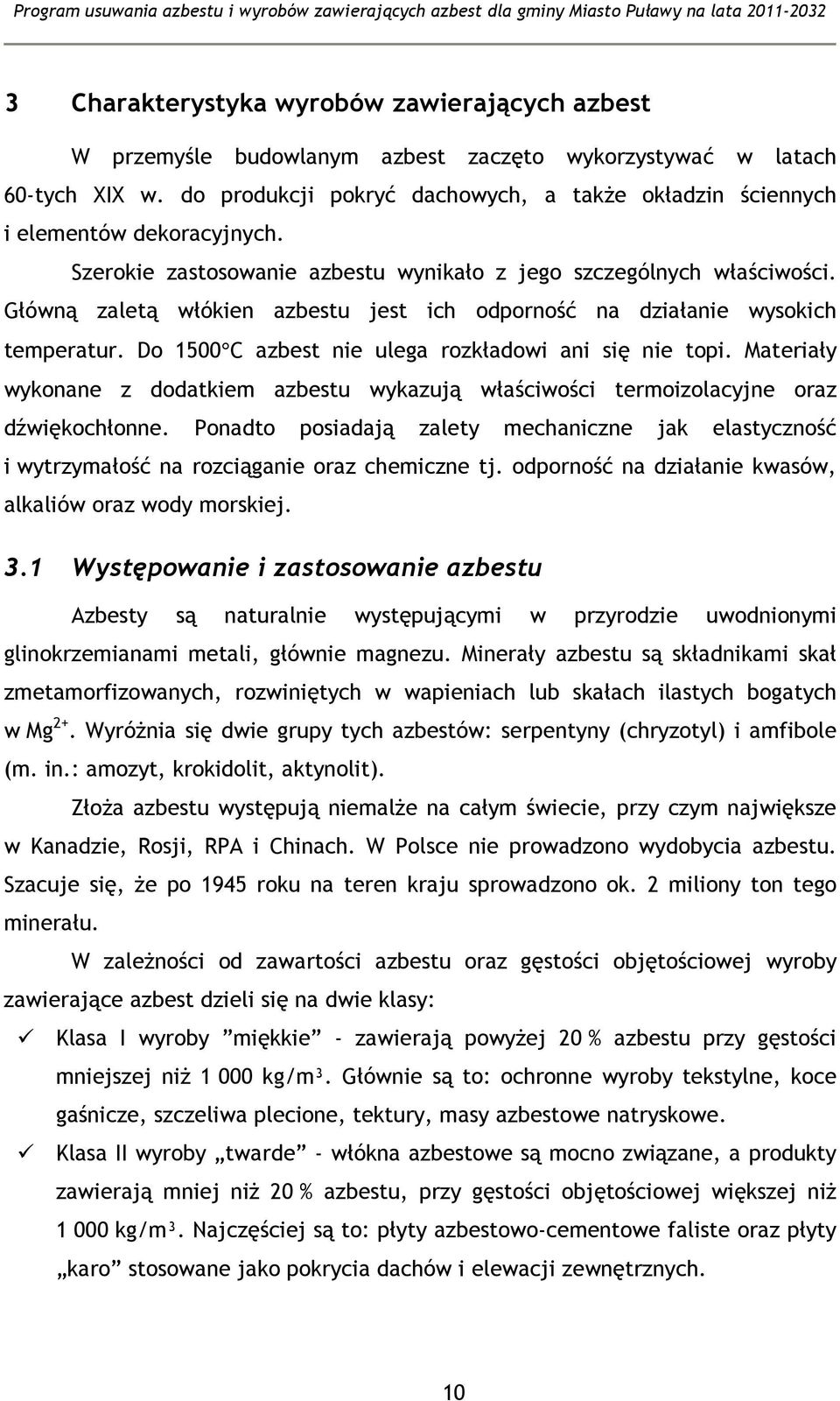 Główną zaletą włókien azbestu jest ich odporność na działanie wysokich temperatur. Do 1500 C azbest nie ulega rozkładowi ani się nie topi.