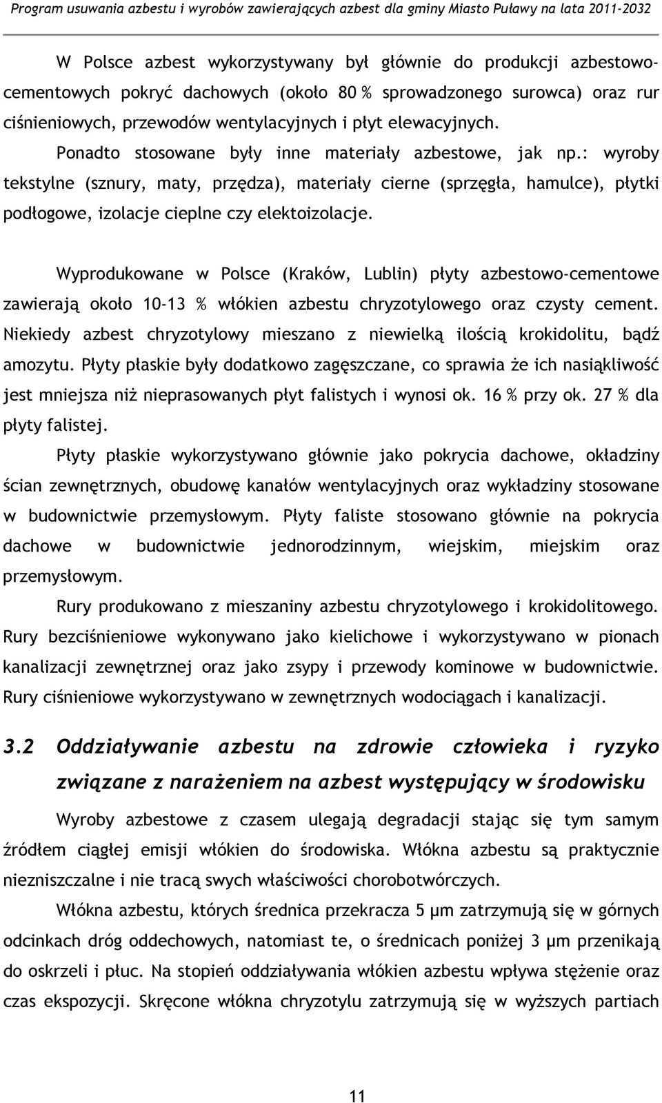 Wyprodukowane w Polsce (Kraków, Lublin) płyty azbestowo-cementowe zawierają około 10-13 % włókien azbestu chryzotylowego oraz czysty cement.
