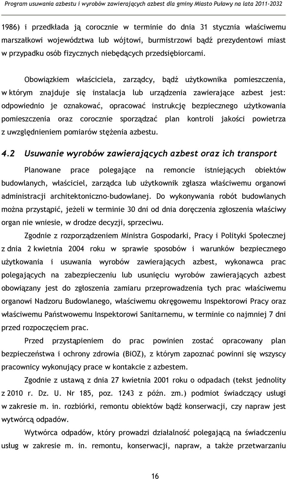 Obowiązkiem właściciela, zarządcy, bądź użytkownika pomieszczenia, w którym znajduje się instalacja lub urządzenia zawierające azbest jest: odpowiednio je oznakować, opracować instrukcję bezpiecznego