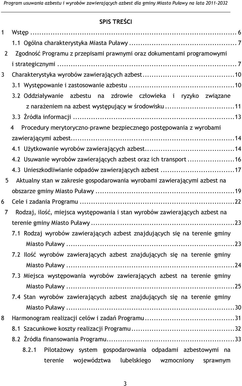 .. 11 3.3 Źródła informacji... 13 4 Procedury merytoryczno-prawne bezpiecznego postępowania z wyrobami zawierającymi azbest... 14 4.1 Użytkowanie wyrobów zawierających azbest... 14 4.2 Usuwanie wyrobów zawierających azbest oraz ich transport.