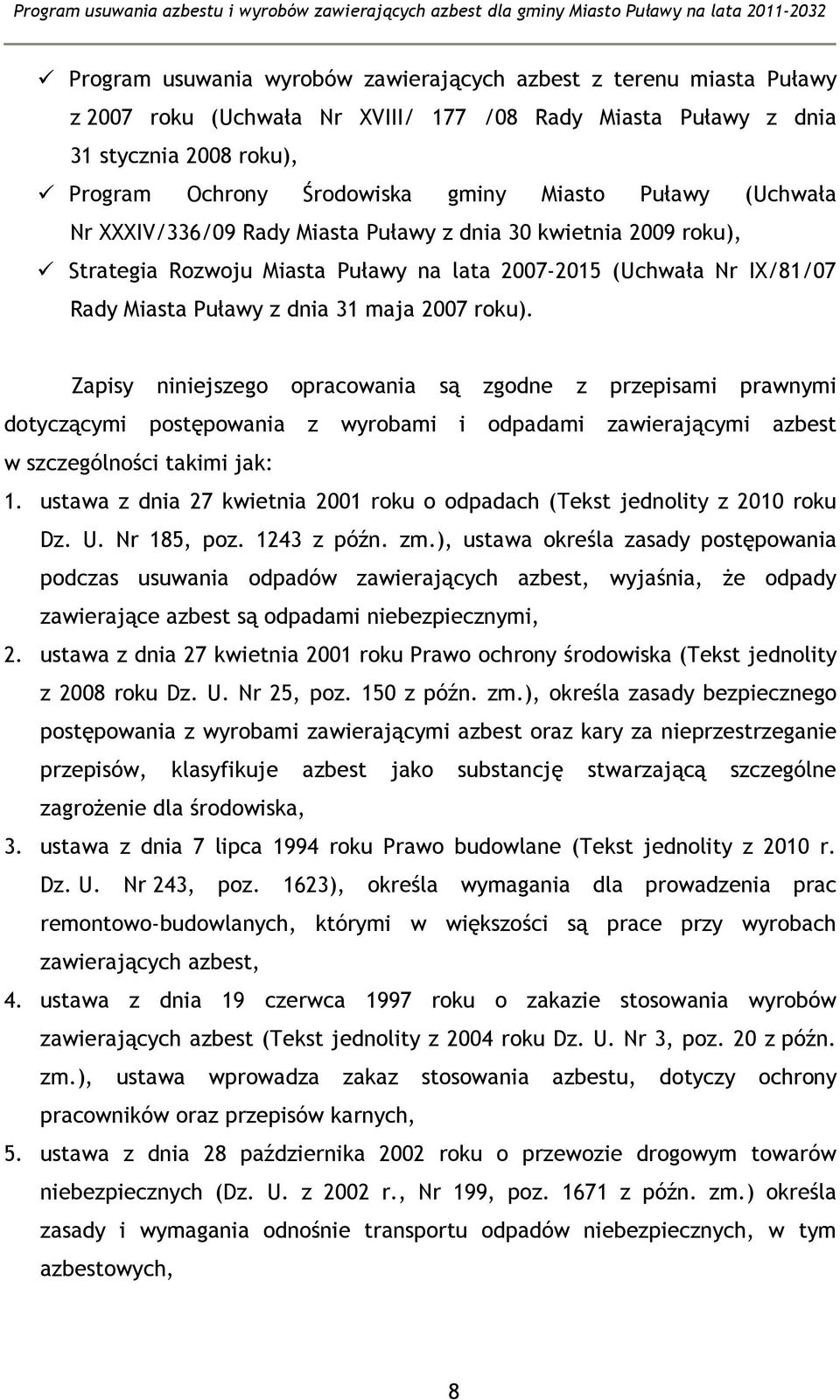 Zapisy niniejszego opracowania są zgodne z przepisami prawnymi dotyczącymi postępowania z wyrobami i odpadami zawierającymi azbest w szczególności takimi jak: 1.
