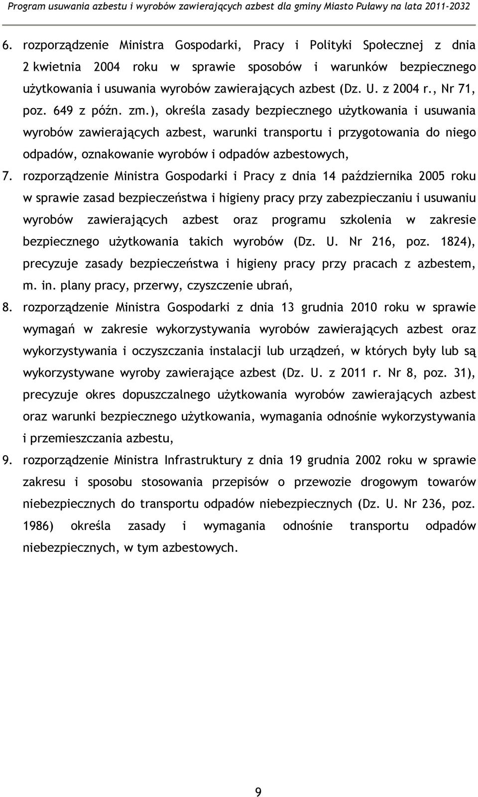 ), określa zasady bezpiecznego użytkowania i usuwania wyrobów zawierających azbest, warunki transportu i przygotowania do niego odpadów, oznakowanie wyrobów i odpadów azbestowych, 7.