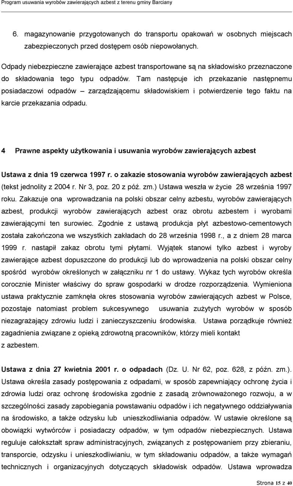 Tam następuje ich przekazanie następnemu posiadaczowi odpadów zarządzającemu składowiskiem i potwierdzenie tego faktu na karcie przekazania odpadu.