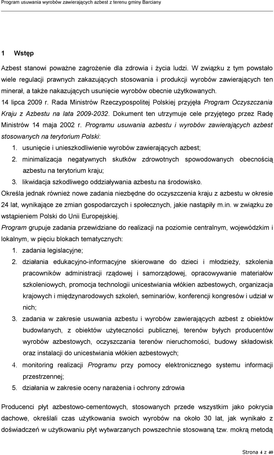 Rada Ministrów Rzeczypospolitej Polskiej przyjęła Program Oczyszczania Kraju z Azbestu na lata 2009-2032. Dokument ten utrzymuje cele przyjętego przez Radę Ministrów 14 maja 2002 r.