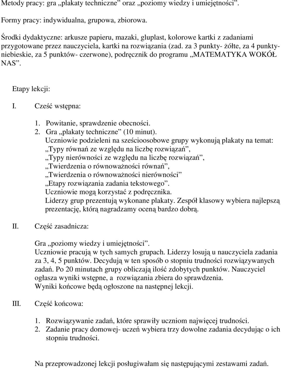 za 3 punkty- żółte, za 4 punktyniebieskie, za 5 punktów- czerwone), podręcznik do programu MATEMATYKA WOKÓŁ NAS. Etapy lekcji: I. Cześć wstępna: 1. Powitanie, sprawdzenie obecności. 2.