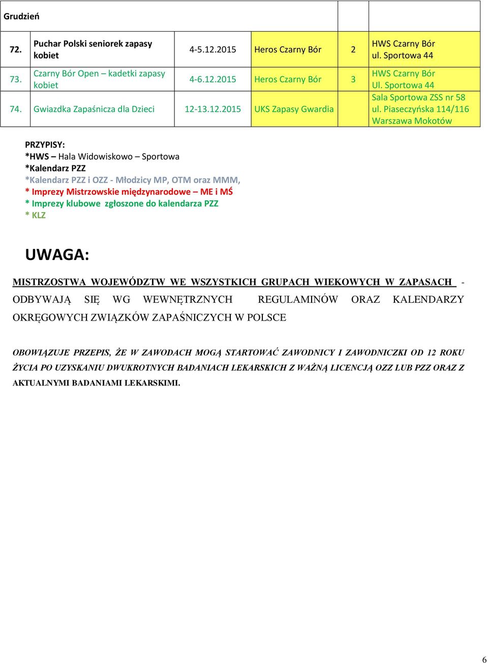 Piaseczyńska 114/116 Warszawa Mokotów PRZYPISY: *HWS Hala Widowiskowo Sportowa *Kalendarz PZZ *Kalendarz PZZ i OZZ - Młodzicy MP, OTM oraz MMM, * Imprezy Mistrzowskie międzynarodowe ME i MŚ * Imprezy