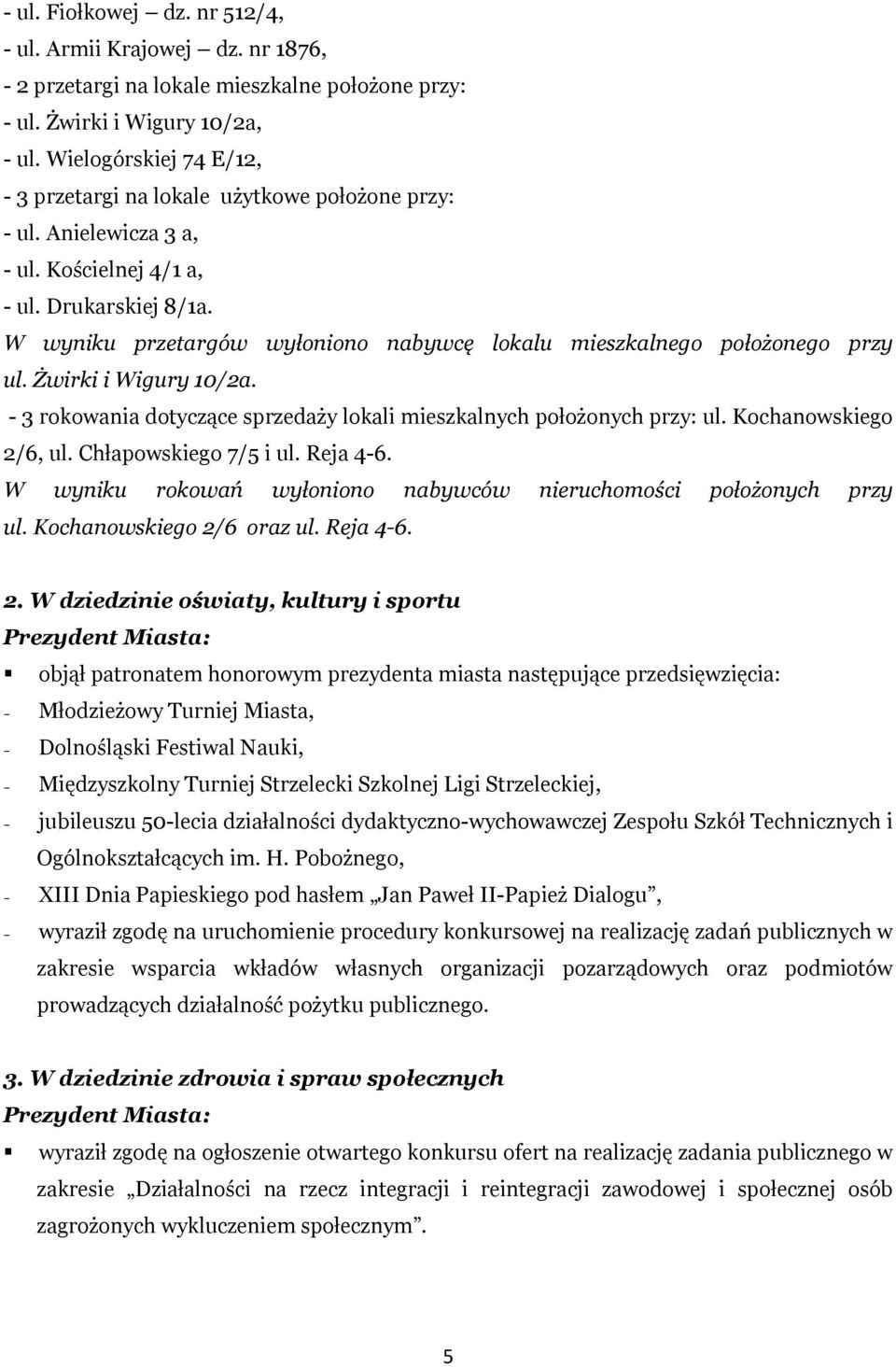 W wyniku przetargów wyłoniono nabywcę lokalu mieszkalnego położonego przy ul. Żwirki i Wigury 10/2a. - 3 rokowania dotyczące sprzedaży lokali mieszkalnych położonych przy: ul. Kochanowskiego 2/6, ul.