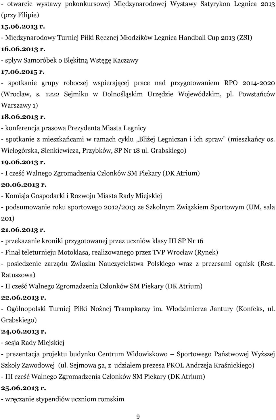 - konferencja prasowa Prezydenta Miasta Legnicy - spotkanie z mieszkańcami w ramach cyklu Bliżej Legniczan i ich spraw (mieszkańcy os. Wielogórska, Sienkiewicza, Przybków, SP Nr 18 ul. Grabskiego) 19.