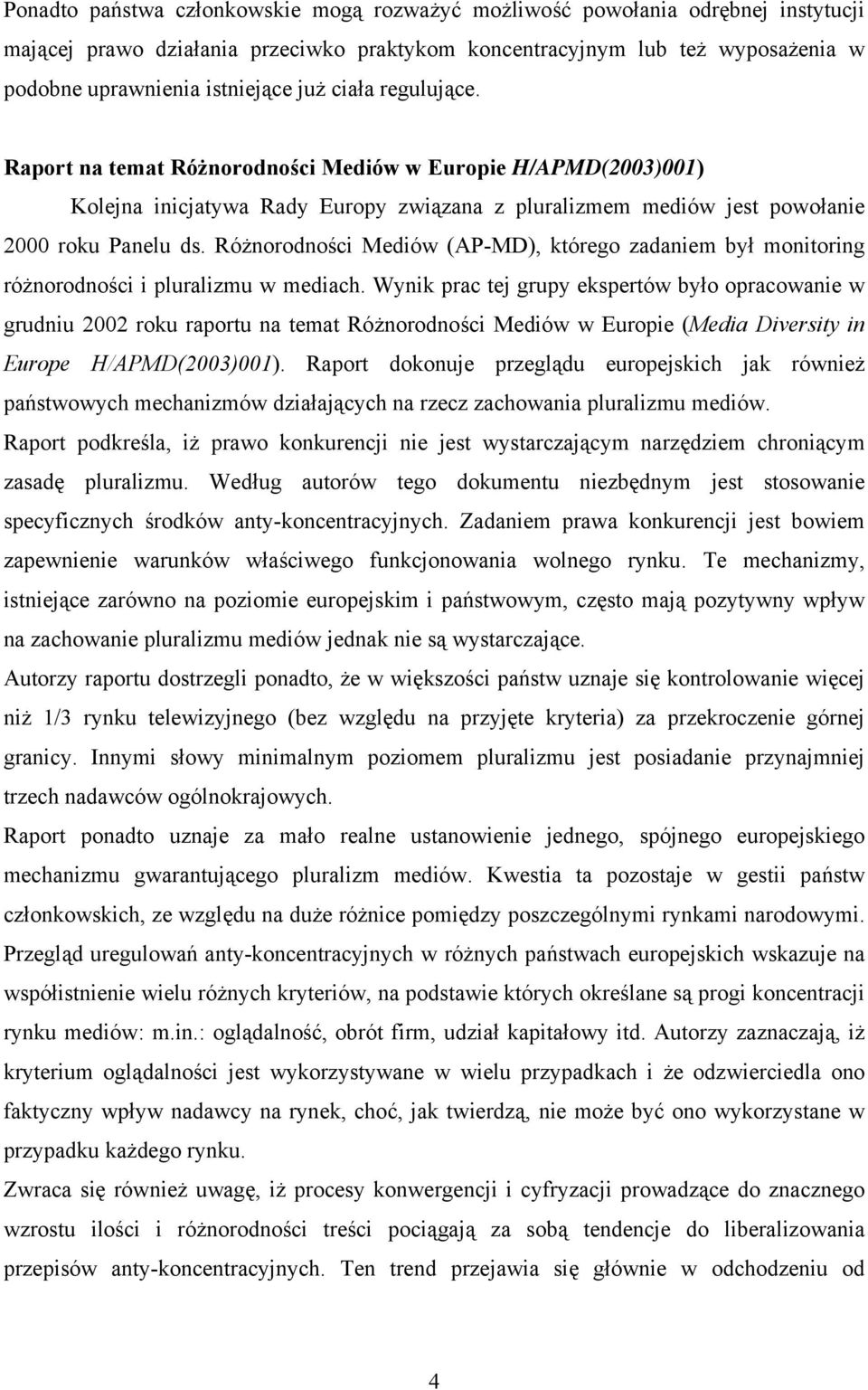 Różnorodności Mediów (AP-MD), którego zadaniem był monitoring różnorodności i pluralizmu w mediach.