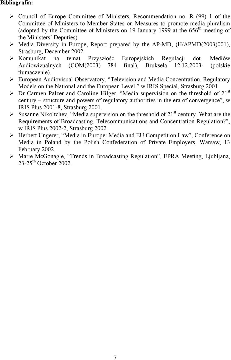 Deputies) Media Diversity in Europe, Report prepared by the AP-MD, (H/APMD(2003)001), Strasburg, December 2002. Komunikat na temat Przyszłość Europejskich Regulacji dot.