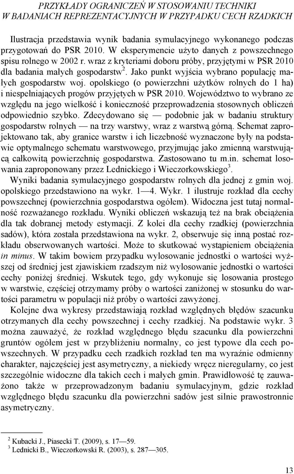 Jako punkt wyjścia wybrano populację małych gospodarstw woj. opolskiego (o powierzchni użytków rolnych do 1 ha) i niespełniających progów przyjętych w PSR 2010.