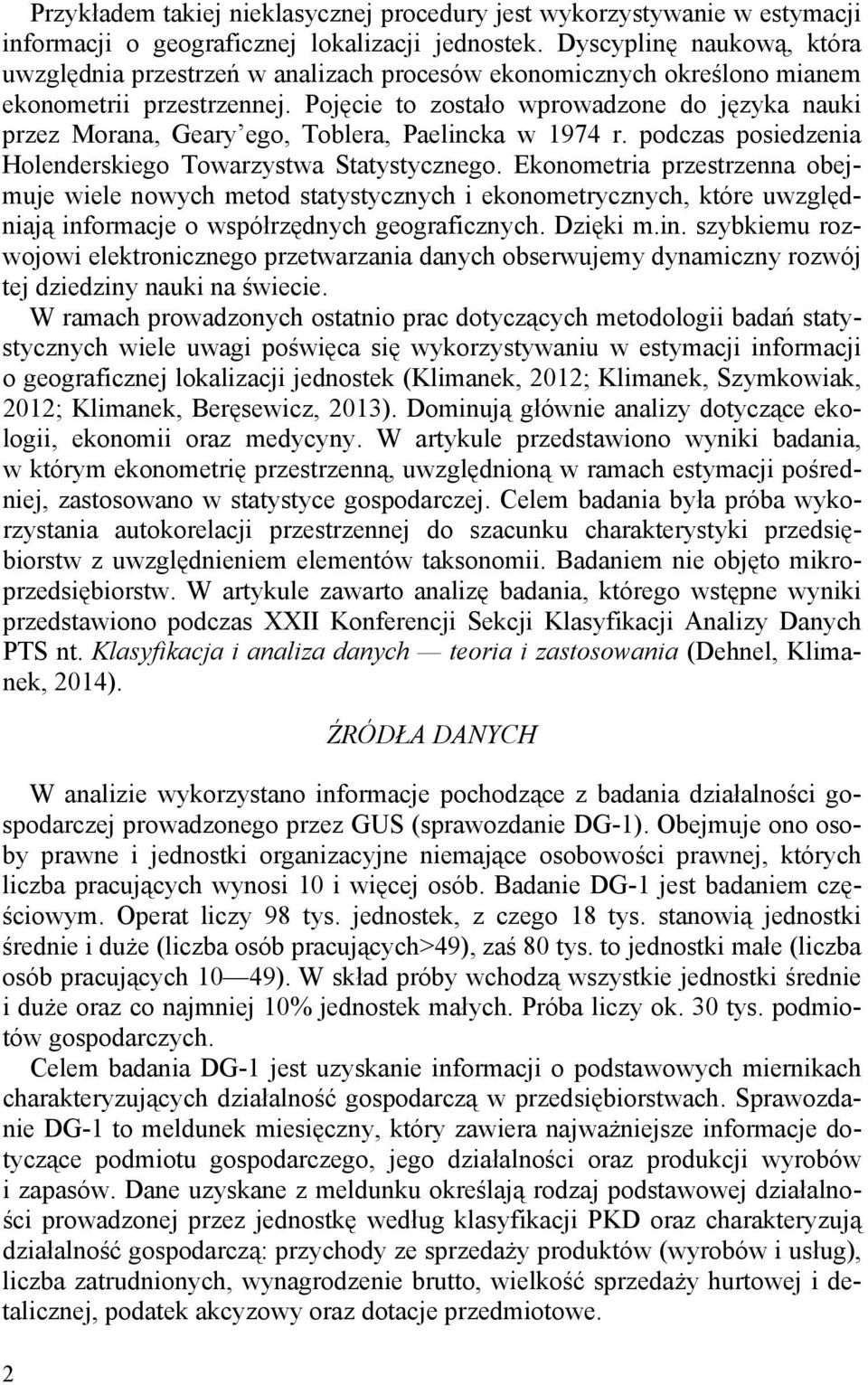 Pojęcie to zostało wprowadzone do języka nauki przez Morana, Geary ego, Toblera, Paelincka w 1974 r. podczas posiedzenia Holenderskiego Towarzystwa Statystycznego.