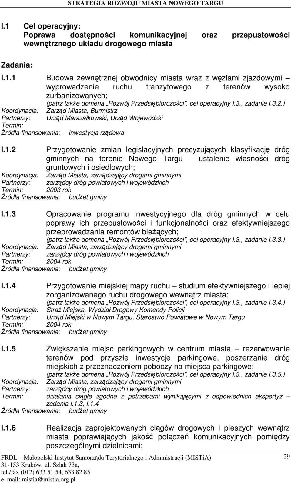 2 Przygotowanie zmian legislacyjnych precyzujcych klasyfikacj dróg gminnych na terenie Nowego Targu ustalenie własnoci dróg gruntowych i osiedlowych;, zarzdzajcy drogami gminnymi Partnerzy: zarzdcy