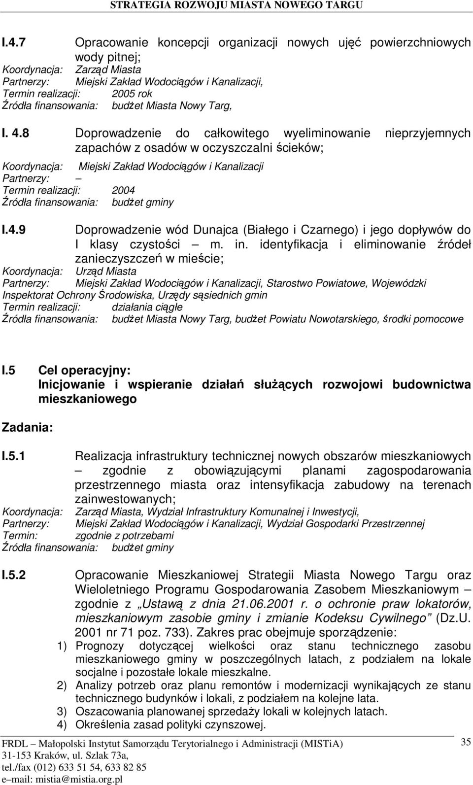 8 Doprowadzenie do całkowitego wyeliminowanie nieprzyjemnych zapachów z osadów w oczyszczalni cieków; Koordynacja: Miejski Zakład Wodocigów i Kanalizacji Termin realizacji: ródła finansowania: 2004