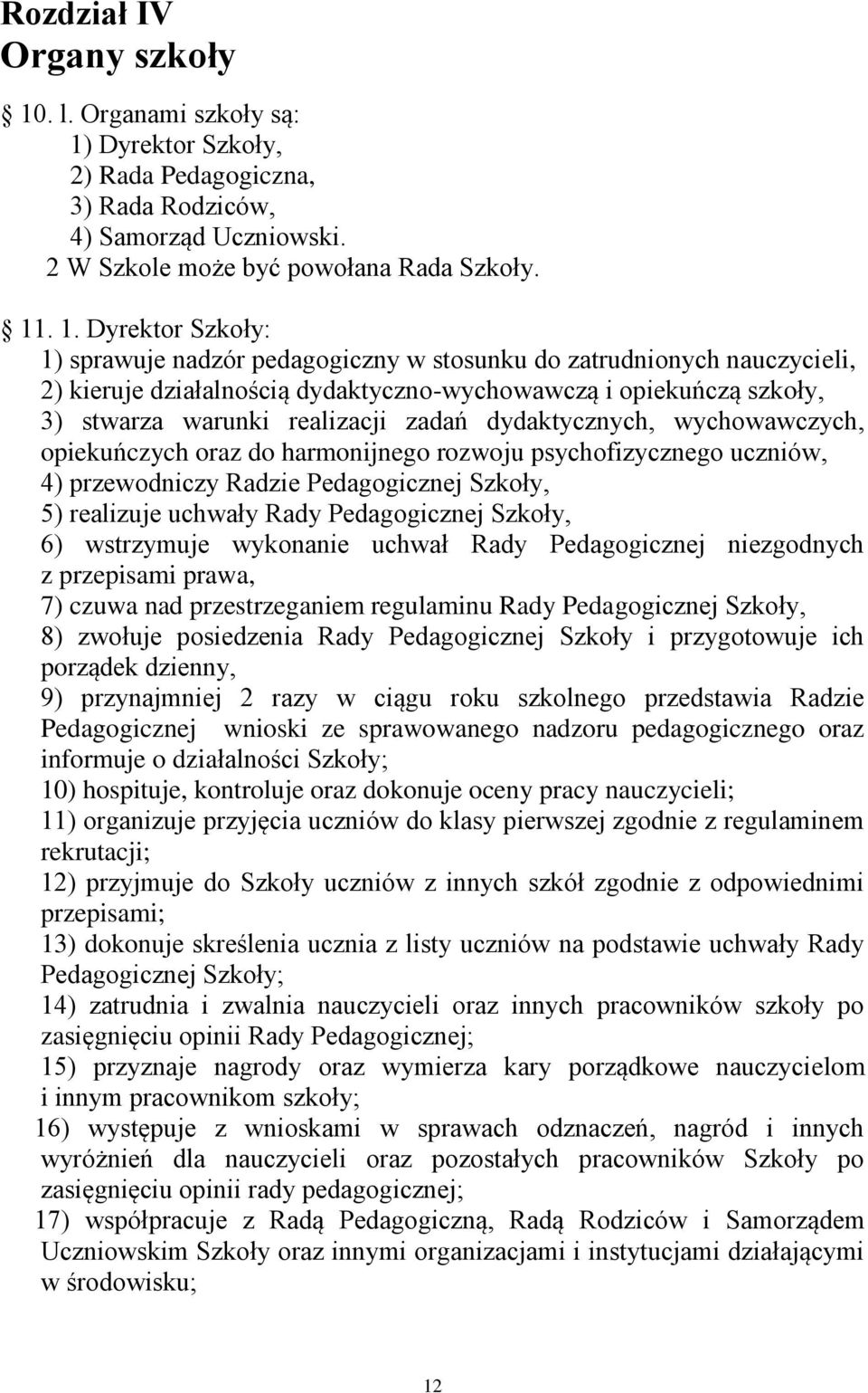 Dyrektor Szkoły, 2) Rada Pedagogiczna, 3) Rada Rodziców, 4) Samorząd Uczniowski. 2 W Szkole może być powołana Rada Szkoły. 11