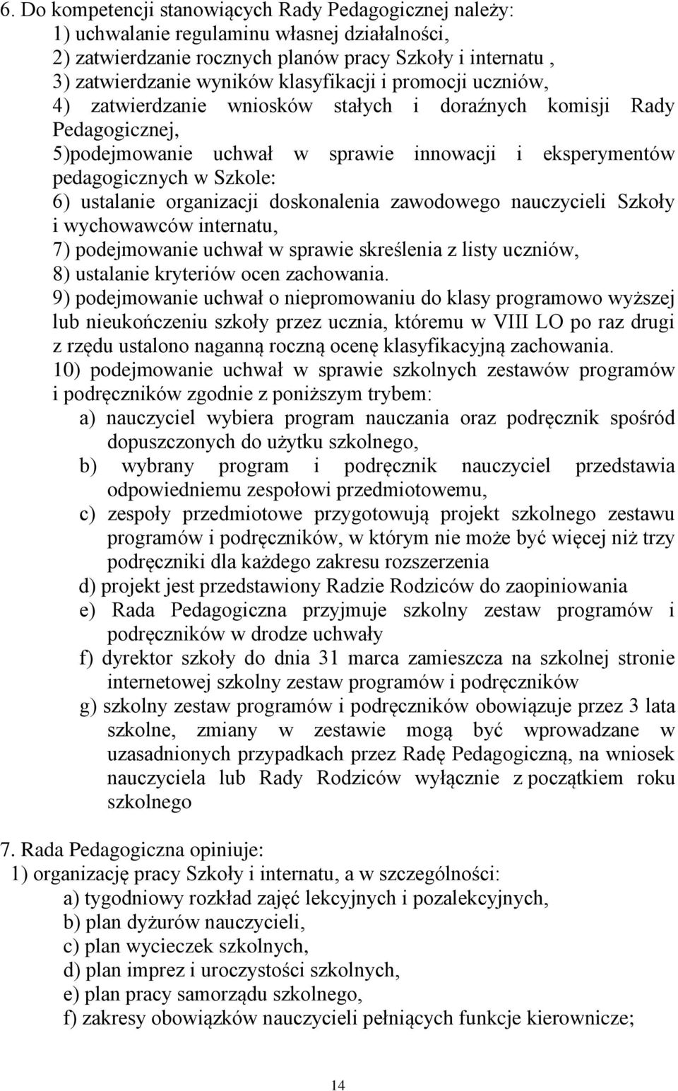 ustalanie organizacji doskonalenia zawodowego nauczycieli Szkoły i wychowawców internatu, 7) podejmowanie uchwał w sprawie skreślenia z listy uczniów, 8) ustalanie kryteriów ocen zachowania.