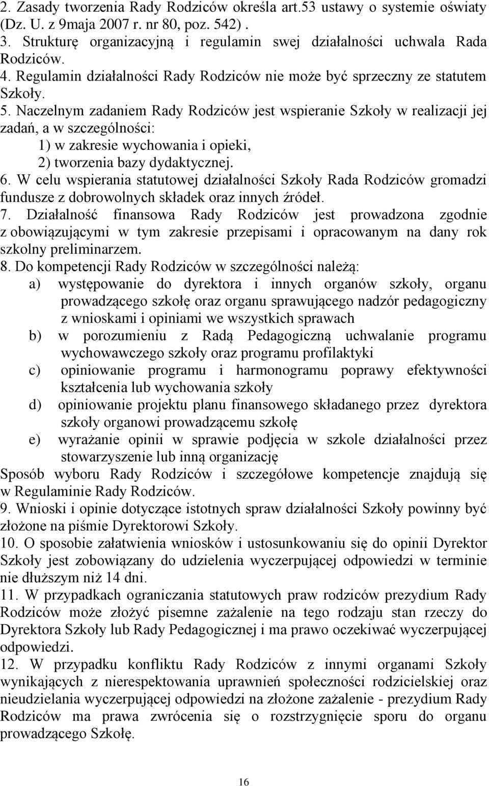 Naczelnym zadaniem Rady Rodziców jest wspieranie Szkoły w realizacji jej zadań, a w szczególności: 1) w zakresie wychowania i opieki, 2) tworzenia bazy dydaktycznej. 6.