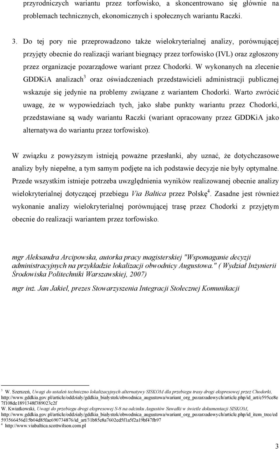 wariant przez Chodorki. W wykonanych na zlecenie GDDKiA analizach 3 oraz oświadczeniach przedstawicieli administracji publicznej wskazuje się jedynie na problemy związane z wariantem Chodorki.