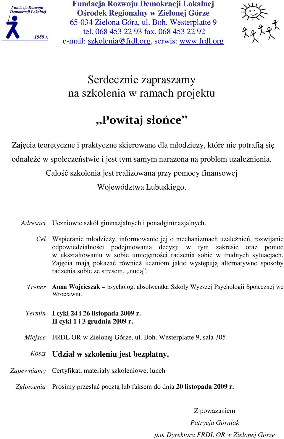 samym naraŝona na problem uzaleŝnienia. Całość szkolenia jest realizowana przy pomocy finansowej Województwa Lubuskiego. Adresaci Uczniowie szkół gimnazjalnych i ponadgimnazjalnych.