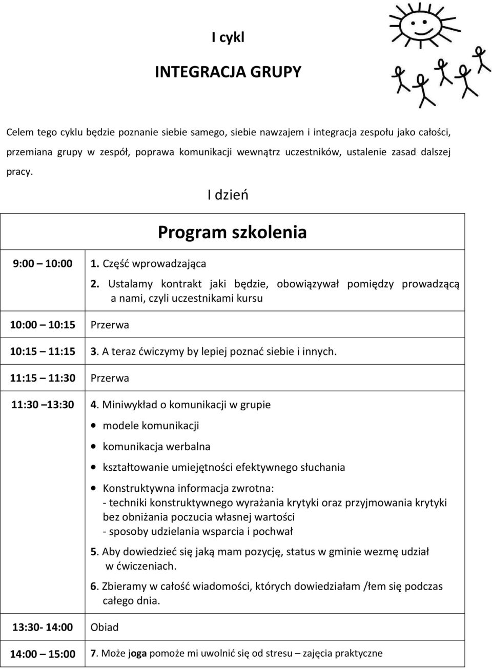 Ustalamy kontrakt jaki będzie, obowiązywał pomiędzy prowadzącą a nami, czyli uczestnikami kursu 10:15 11:15 3. A teraz ćwiczymy by lepiej poznać siebie i innych. 11:30 13:30 4.