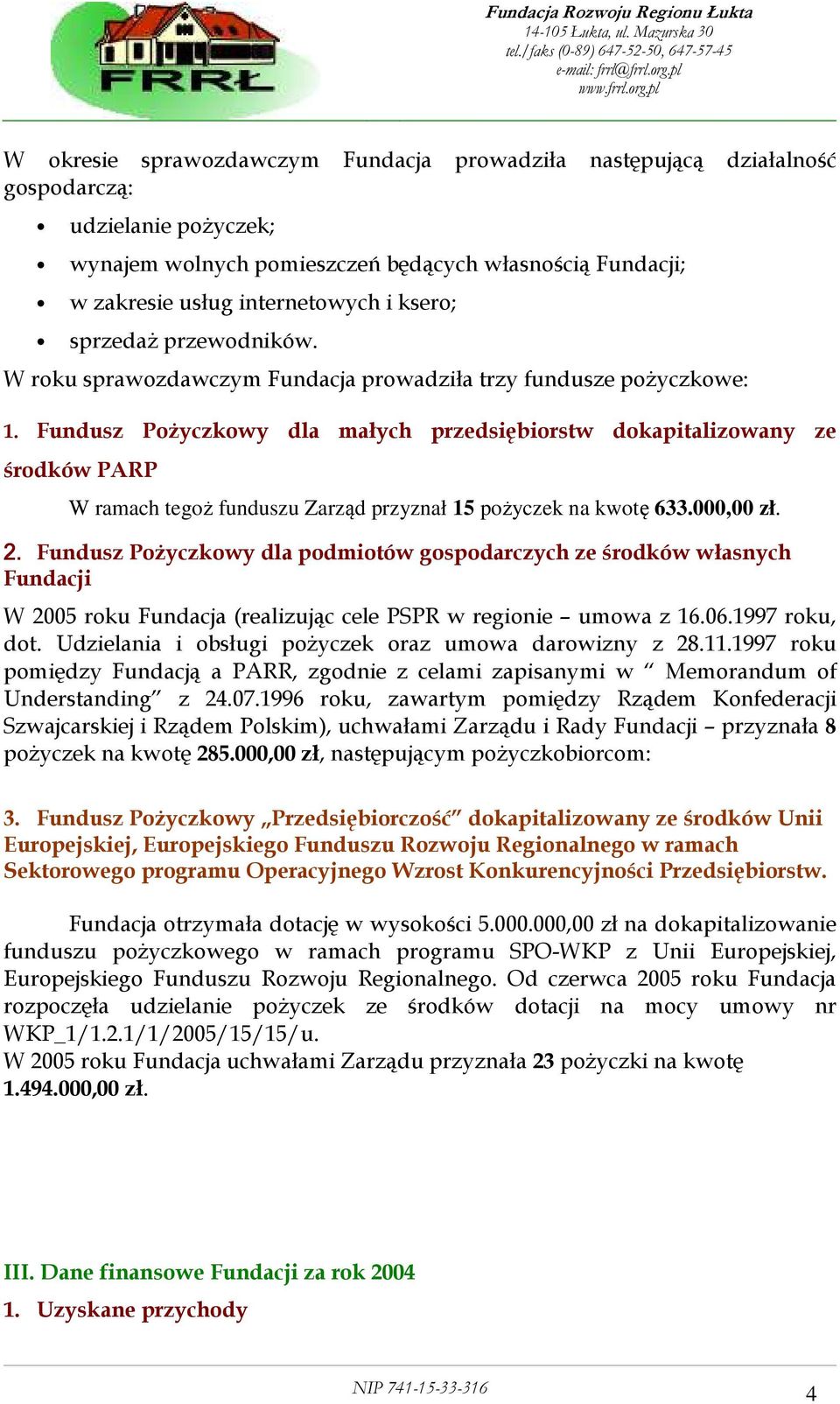 Fundusz PoŜyczkowy dla małych przedsiębiorstw dokapitalizowany ze środków PARP W ramach tegoż funduszu Zarząd przyznał 15 pożyczek na kwotę 633.000,00 zł. 2.