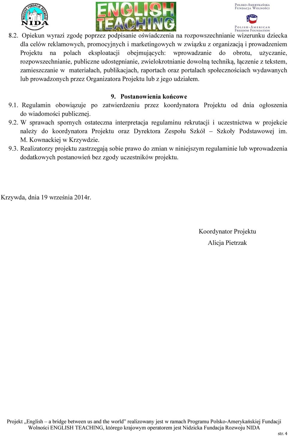 publikacjach, raportach oraz portalach społecznościach wydawanych lub prowadzonych przez Organizatora Projektu lub z jego udziałem. 9. Postanowienia końcowe 9.1.