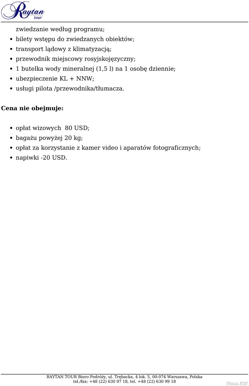 przewodnik miejscowy rosyjskojęzyczny; 1 butelka wody mineralnej (1,5 l) na 1 osobę dziennie; ubezpieczenie