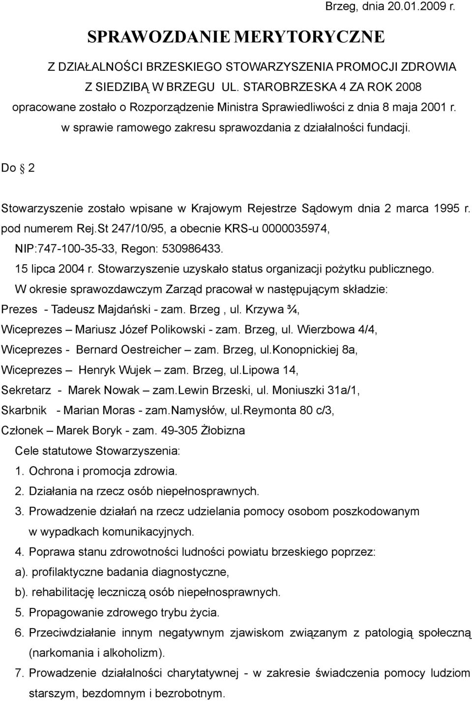 Do 2 Stowarzyszenie zostało wpisane w Krajowym Rejestrze Sądowym dnia 2 marca 1995 r. pod numerem Rej.St 247/10/95, a obecnie KRS-u 0000035974, NIP:747-100-35-33, Regon: 530986433. 15 lipca 2004 r.