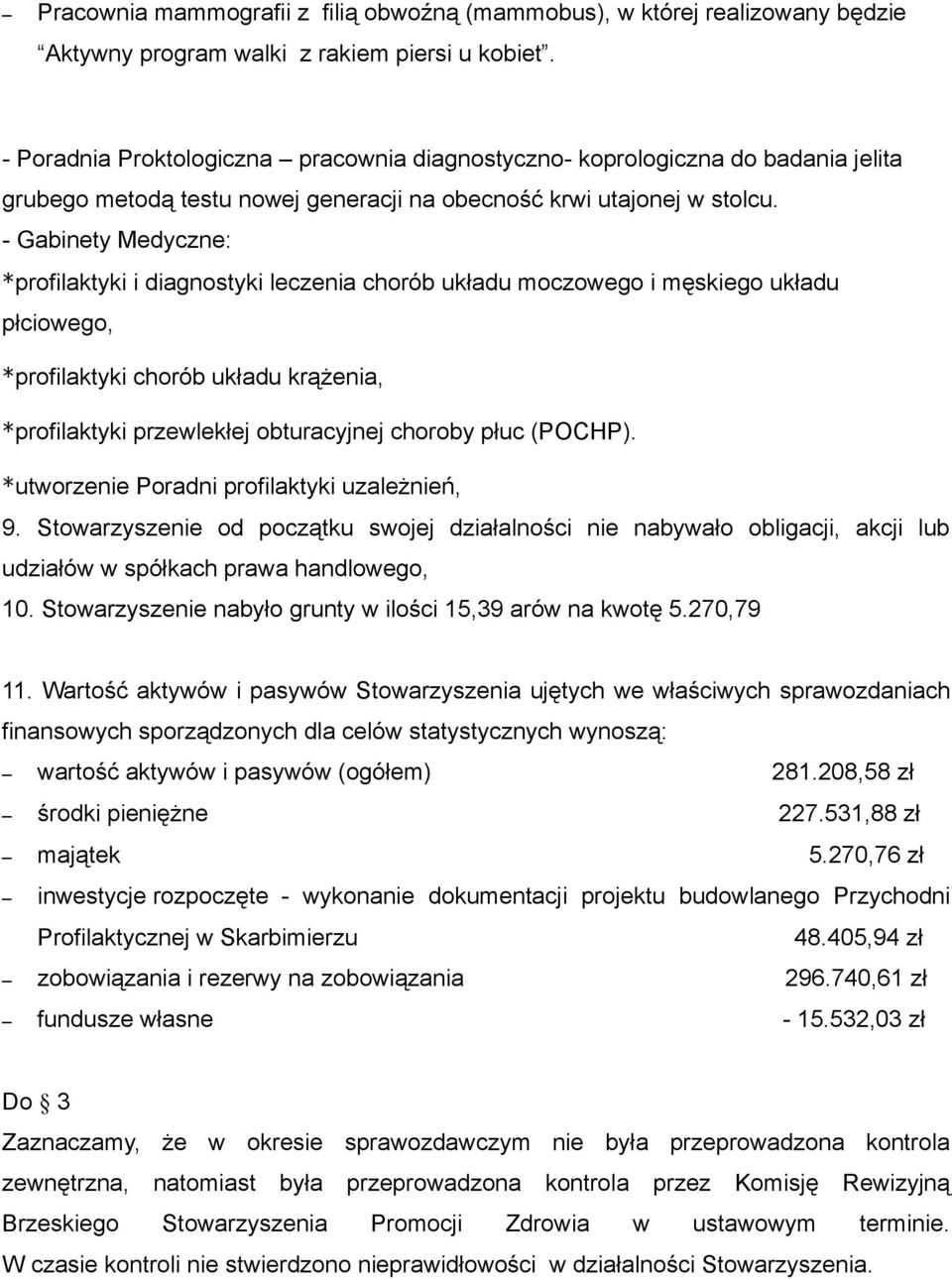 - Gabinety Medyczne: *profilaktyki i diagnostyki leczenia chorób układu moczowego i męskiego układu płciowego, *profilaktyki chorób układu krążenia, *profilaktyki przewlekłej obturacyjnej choroby