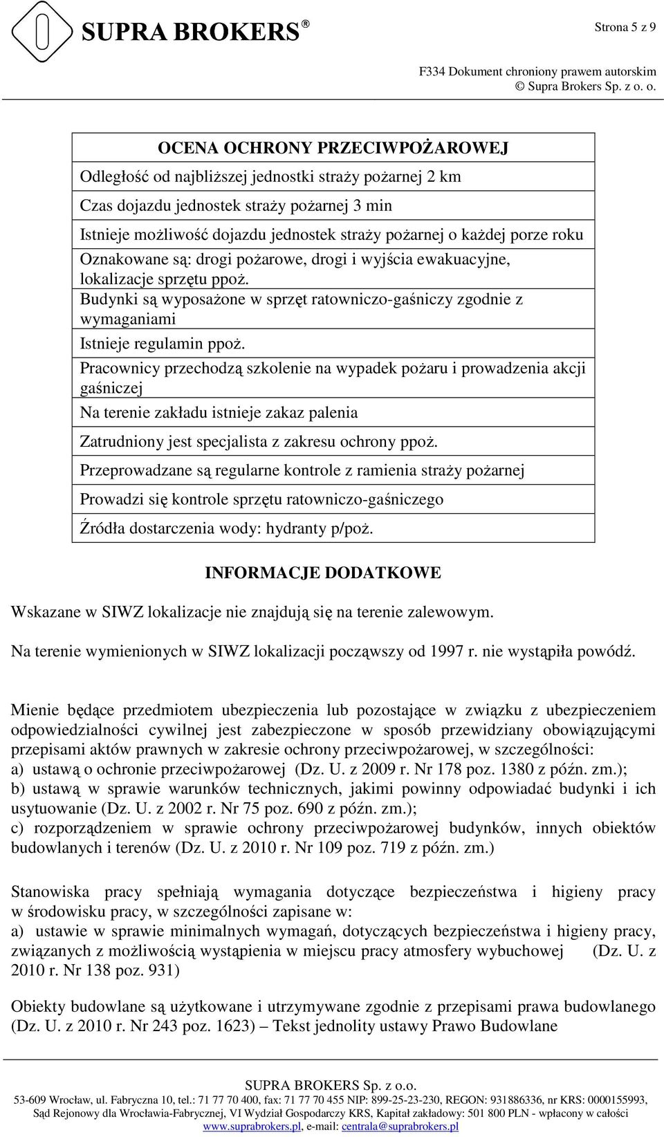 Budynki są wyposażone w sprzęt ratowniczo-gaśniczy zgodnie z wymaganiami Istnieje regulamin ppoż.