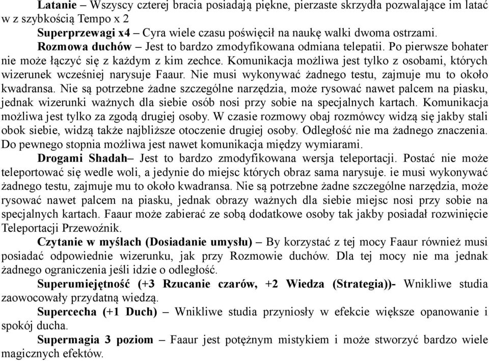 Komunikacja możliwa jest tylko z osobami, których wizerunek wcześniej narysuje Faaur. Nie musi wykonywać żadnego testu, zajmuje mu to około kwadransa.