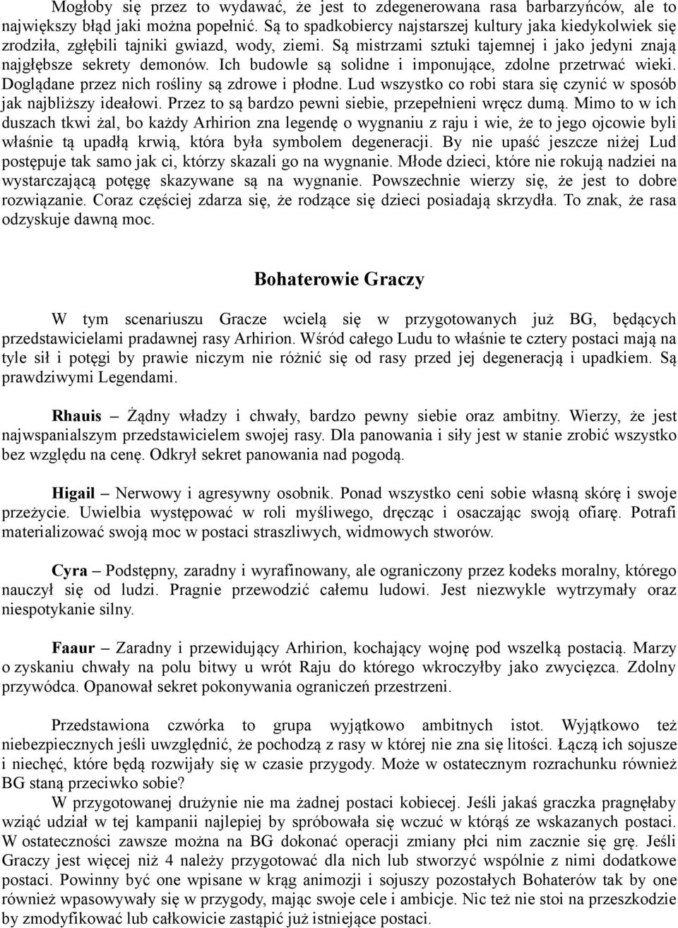 Ich budowle są solidne i imponujące, zdolne przetrwać wieki. Doglądane przez nich rośliny są zdrowe i płodne. Lud wszystko co robi stara się czynić w sposób jak najbliższy ideałowi.