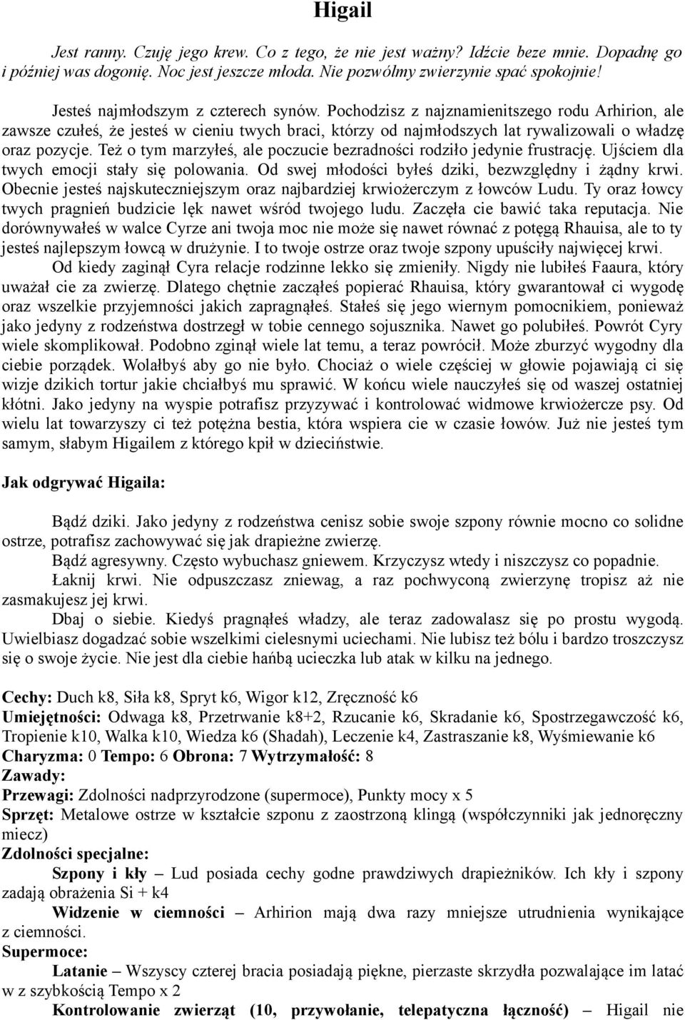 Też o tym marzyłeś, ale poczucie bezradności rodziło jedynie frustrację. Ujściem dla twych emocji stały się polowania. Od swej młodości byłeś dziki, bezwzględny i żądny krwi.