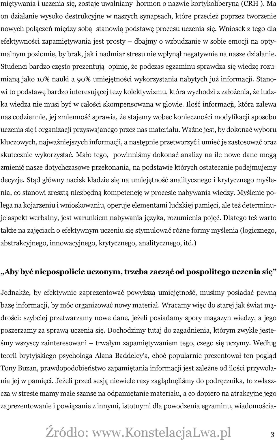 Wniosek z tego dla efektywności zapamiętywania jest prosty dbajmy o wzbudzanie w sobie emocji na optymalnym poziomie, by brak, jak i nadmiar stresu nie wpłynął negatywnie na nasze działanie.