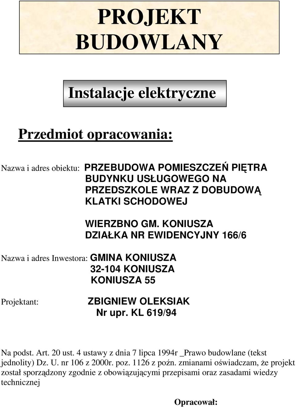 KONIUSZA DZIAŁKA NR EWIDENCYJNY 166/6 Nazwa i adres Inwestora: GMINA KONIUSZA 32-104 KONIUSZA KONIUSZA 55 Projektant: ZBIGNIEW OLEKSIAK Nr upr.