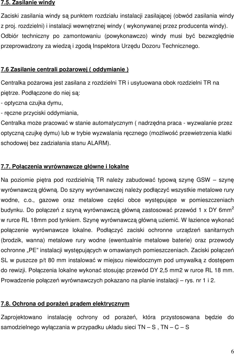 Odbiór techniczny po zamontowaniu (powykonawczo) windy musi być bezwzględnie przeprowadzony za wiedzą i zgodą Inspektora Urzędu Dozoru Technicznego. 7.